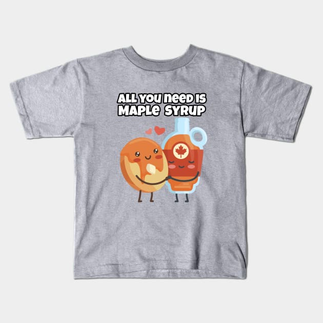 All you need is Maple Syrup Kids T-Shirt by ArticaDesign